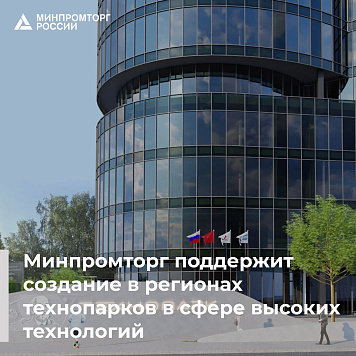 Минпромторг России поддержит создание в регионах технопарков в сфере высоких технологий